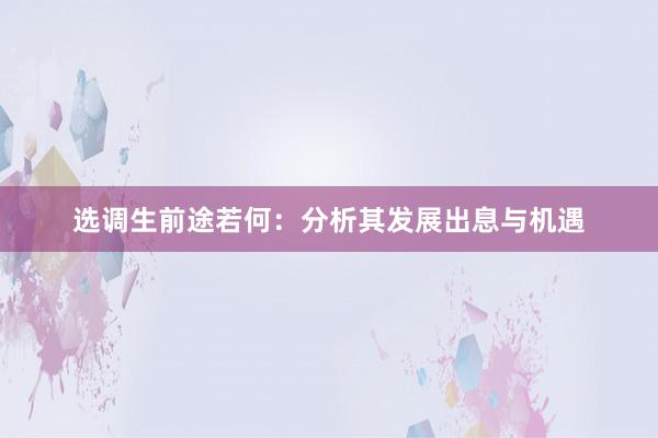 选调生前途若何：分析其发展出息与机遇